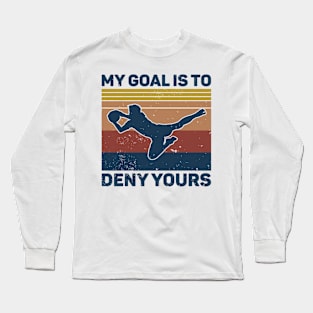 My Goal Is To Deny Yours Soccer Goalie Long Sleeve T-Shirt